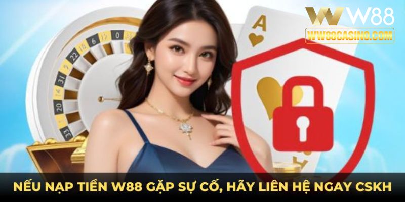 Nếu nạp tiền W88 gặp sự cố, hãy liên hệ ngay CSKH