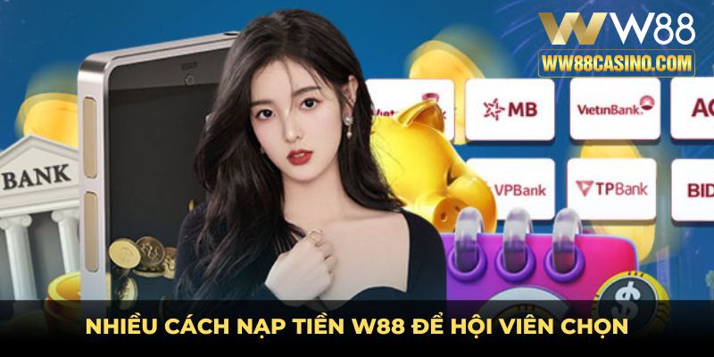 Nhiều cách Nạp tiền W88 để hội viên chọn